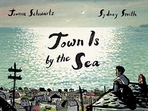 Schwartz, Joanne. Town Is by the Sea. Groundwood Books, 2017.