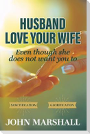 Husband, Love your wife: Even though she does not want you to