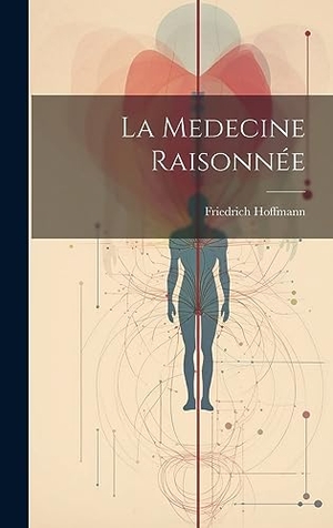 Hoffmann, Friedrich. La Medecine Raisonnée. Creative Media Partners, LLC, 2023.