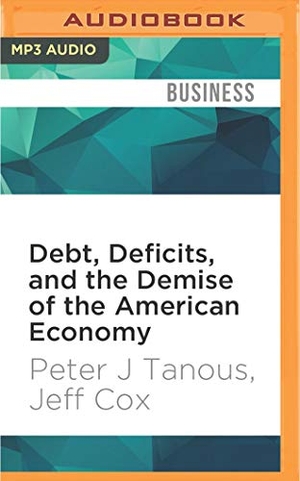 Tanous, Peter J. / Jeff Cox. Debt, Deficits, and the Demise of the American Economy. Brilliance Audio, 2016.
