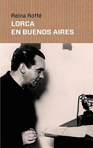 Roffé, Reina. Lorca en Buenos Aires. Fórcola Ediciones, 2016.