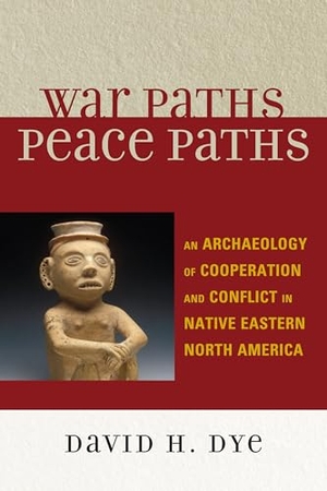 Dye, David. War Paths, Peace Paths - An Archaeology of Cooperation and Conflict in Native Eastern North America. Bloomsbury Publishing PLC, 2009.