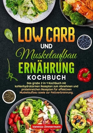 Zimmermann, Vanessa. Low Carb und Muskelaufbau Ernährung Kochbuch - Das große 2-in-1-Kochbuch mit kohlenhydratarmen Rezepten zum Abnehmen und proteinreichen Rezepten für effektiven Muskelaufbau sowie zur Fettverbrennung.. tredition, 2025.