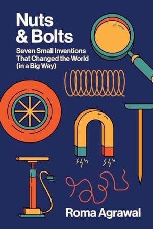 Agrawal, Roma. Nuts and Bolts - Seven Small Inventions That Changed the World in a Big Way. W. W. Norton & Company, 2023.