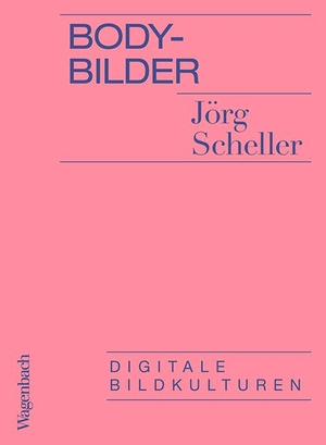 Scheller, Jörg. Body-Bilder - Digitale Bildkulturen. Wagenbach Klaus GmbH, 2021.