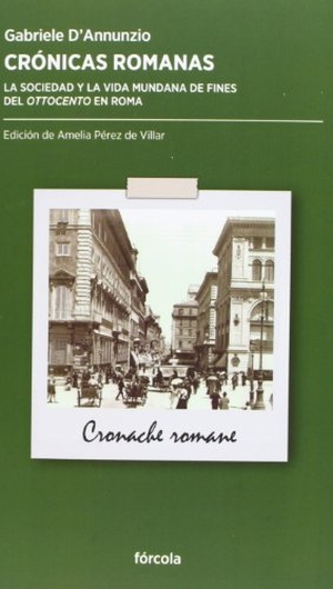 D'Annunzio, Gabriele / Amelia Pérez De Villar. Crónicas romanas : la sociedad y la vida mundana de fines del Ottocento en Roma. Fórcola Ediciones, 2013.