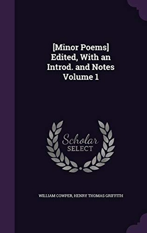 Cowper, William / Henry Thomas Griffith. [Minor Poems] Edited, With an Introd. and Notes Volume 1. Touchladybirdlucky Studios, 2016.