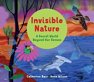 Barr, Catherine. Invisible Nature - A Secret World Beyond our Senses. Otter-Barry Books, 2022.