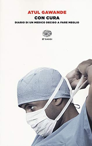 Gawande, Atul. Con cura. Diario di un medico deciso a fare meglio. Einaudi, 2019.