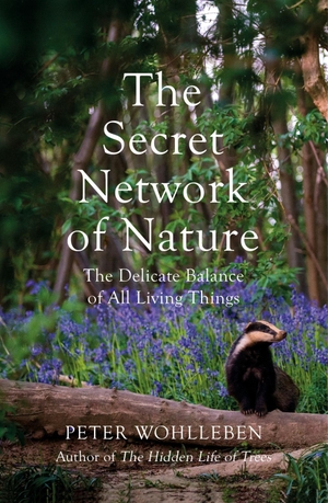 Wohlleben, Peter. The Secret Network of Nature - The Delicate Balance of All Living Things. Random House UK Ltd, 2019.