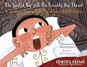 Shah, Idries. The Spoiled Boy with the Terribly Dry Throat / A szörnyen kiszáradt torkú, elkényeztetett kisfiú - Bilingual English-Hungarian Edition / Kétnyelvű angol-magyar kiadás. Hoopoe Books, 2023.