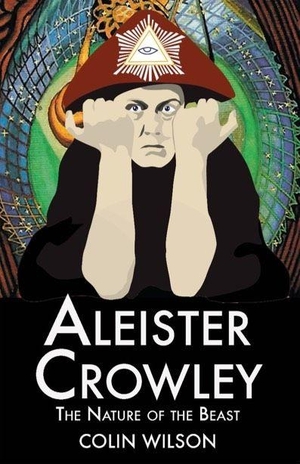 Wilson, Colin. Aleister Crowley - The Nature of the Beast. Aeon Books Ltd, 2005.