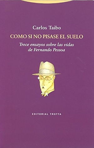 Taibo Arias, Carlos. Como si no pisase el suelo : trece ensayos sobre las vidas de Fernando Pessoa. Editorial Trotta, S.A., 2011.