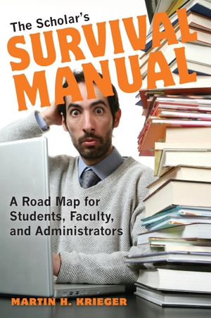 Krieger, Martin H. The Scholar's Survival Manual - A Road Map for Students, Faculty, and Administrators. Indiana University Press, 2013.