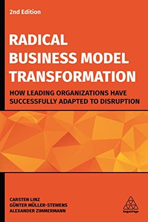 Linz, Carsten / Müller-Stewens, Günter et al. Radical Business Model Transformation - How Leading Organizations Have Successfully Adapted to Disruption. Kogan Page, 2020.