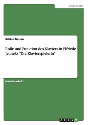 Gesinn, Sabine. Rolle und Funktion des Klaviers in Elfriede Jelineks "Die Klavierspielerin". GRIN Publishing, 2015.