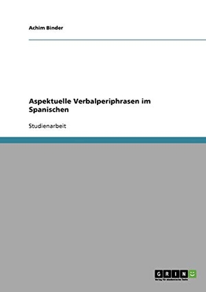 Binder, Achim. Aspektuelle Verbalperiphrasen im Spanischen. GRIN Verlag, 2007.
