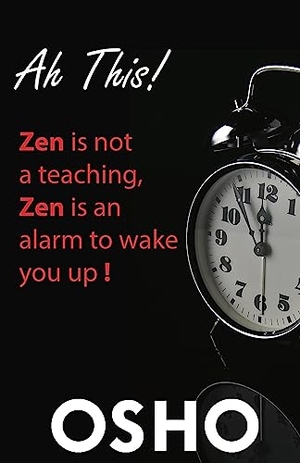 Osho. Ah This! - Zen Is Not a Teaching, Zen Is an Alarm to Wake You Up!. Osho International Foundation, 2017.