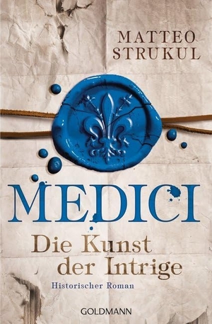 Strukul, Matteo. Medici 02 - Die Kunst der Intrige - Die Medici-Reihe 2. Goldmann TB, 2017.