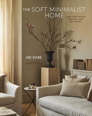 Dare, Abi. The Soft Minimalist Home - Calm, cosy decor for real lives and spaces. Ryland Peters, 2024.