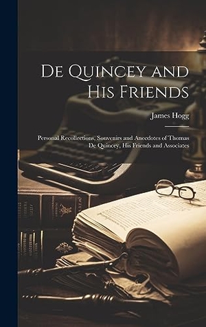 Hogg, James. De Quincey and his Friends; Personal Recollections, Souvenirs and Anecdotes of Thomas De Quincey, his Friends and Associates. British Library, Historical Print Editions, 2023.