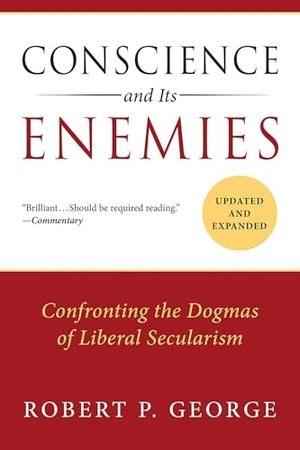 George, Robert P. Conscience and Its Enemies - Confronting the Dogmas of Liberal Secularism. Skyhorse Publishing, 2016.