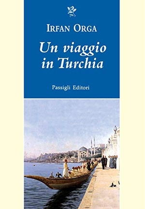 Orga, Irfan. Un viaggio in Turchia. Passigli, 2020.