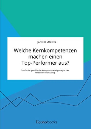 Mohns, Jannik. Welche Kernkompetenzen machen einen Top-Performer aus? Empfehlungen für die Kompetenzaneignung in der Personalentwicklung. EconoBooks, 2020.