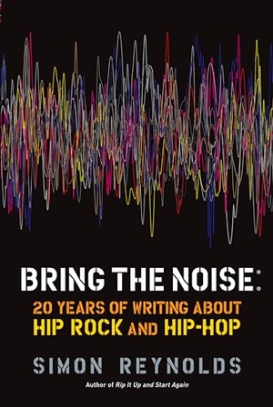 Reynolds, Simon. Bring the Noise - 20 Years of Writing About Hip Rock and Hip Hop. Catapult, 2011.