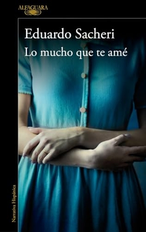 Sacheri, Eduardo. Lo mucho que te amé. Alfaguara, 2020.