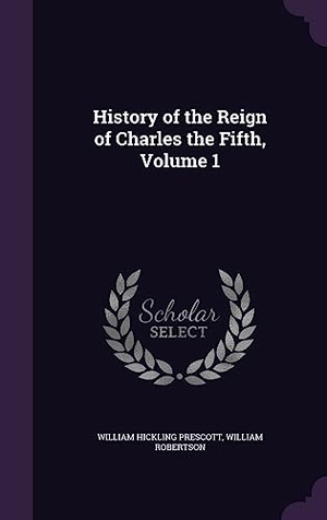 Prescott, William Hickling / William Robertson. History of the Reign of Charles the Fifth, Volume 1. Touchladybirdlucky Studios, 2016.
