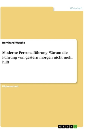 Wuttke, Bernhard. Moderne Personalführung. Warum die Führung von gestern morgen nicht mehr hilft. GRIN Verlag, 2016.