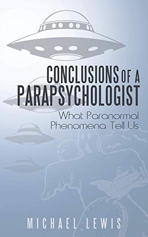 Lewis, Michael. Conclusions of a Parapsychologist - What Paranormal Phenomena Tell Us. Balboa Press, 2013.