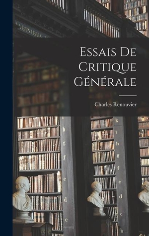 Renouvier, Charles. Essais De Critique Générale. LEGARE STREET PR, 2022.