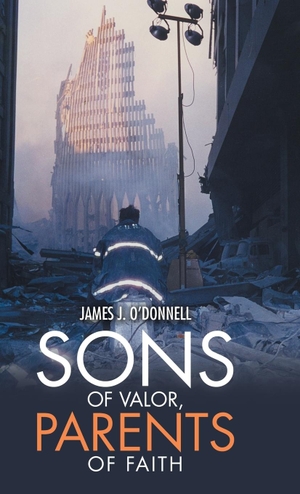 O'Donnell, James J.. Sons of Valor, Parents of Faith. Westbow Press, 2017.