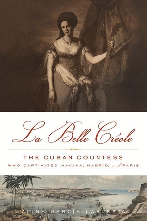 García-Lapuerta, Alina. La Belle Créole: The Cuban Countess Who Captivated Havana, Madrid, and Paris. CHICAGO REVIEW PR, 2017.