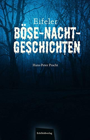 Pracht, Hans-Peter. Eifeler Böse-Nacht-Geschichten. Eifelbildverlag GmbH, 2019.