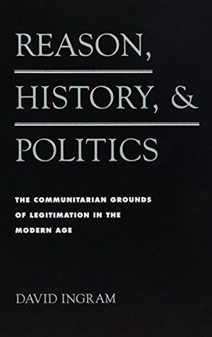 Ingram, David. Reason, History, and Politics - The Communitarian Grounds of Legitimation in the Modern Age. State University of New York Press, 1995.