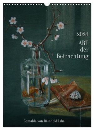 Lilie, Reinhold. ART der Betrachtung (Wandkalender 2024 DIN A3 hoch), CALVENDO Monatskalender - Stillleben von Reinhold Lilie. Calvendo, 2023.
