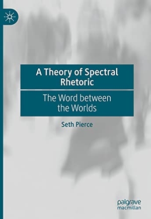 Pierce, Seth. A Theory of Spectral Rhetoric - The Word between the Worlds. Springer International Publishing, 2021.