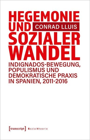 Lluis, Conrad. Hegemonie und sozialer Wandel - Indignados-Bewegung, Populismus und demokratische Praxis in Spanien, 2011-2016. Transcript Verlag, 2023.