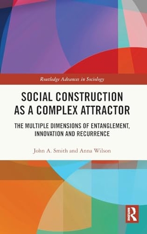 Smith, John A / Anna Wilson. Social Construction as a Complex Attractor - The Multiple Dimensions of Entanglement, Innovation and Recurrence. Taylor & Francis, 2026.