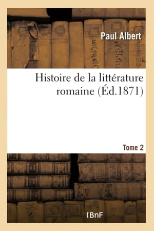 Albert-P. Histoire de la littérature romaine- Tome 2. Hachette Livre, 2018.