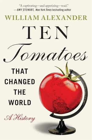 Alexander, William. Ten Tomatoes that Changed the World - A History. Grand Central Publishing, 2023.