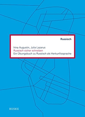 Augustin, Irina / Julia Lazarus. Russisch sicher schreiben - Ein Übungsbuch zu Russisch als Herkunftssprache. Buske Helmut Verlag GmbH, 2019.