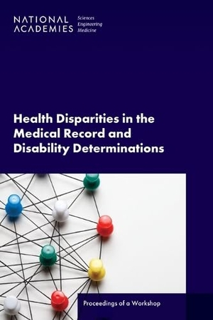 National Academies of Sciences Engineering and Medicine / Health And Medicine Division et al. Health Disparities in the Medical Record and Disability Determinations - Proceedings of a Workshop. National Academies Press, 2025.