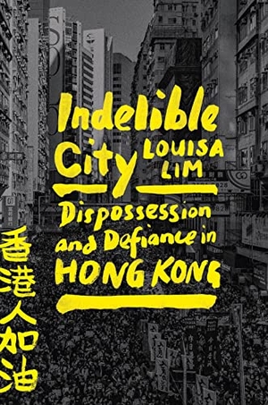 Lim, Louisa. Indelible City - Dispossession and Defiance in Hong Kong. Penguin LLC  US, 2022.