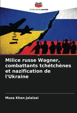 Jalalzai, Musa Khan. Milice russe Wagner, combattants tchétchènes et nazification de l'Ukraine. Editions Notre Savoir, 2022.