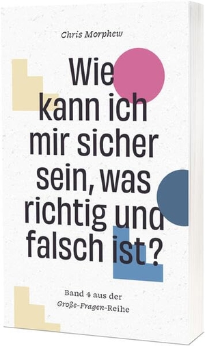 Morphew, Chris. Wie kann ich mir sicher sein, was richtig und falsch ist? - Band 4 aus der Große-Fragen-Reihe. Christliche Verlagsges., 2026.