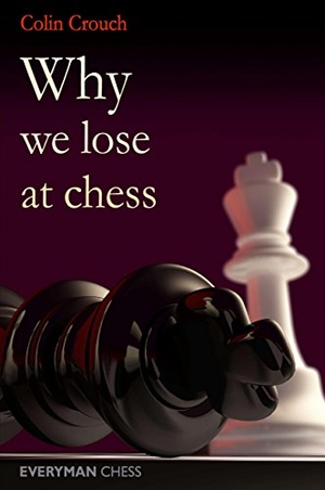 Crouch, Colin. Why We Lose at Chess. Gloucester Publishers Plc, 2010.